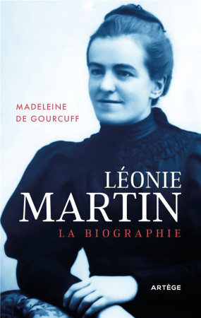LEONIE MARTIN : LA BIOGRAPHIE - GOURCUFF M D. - ARTEGE