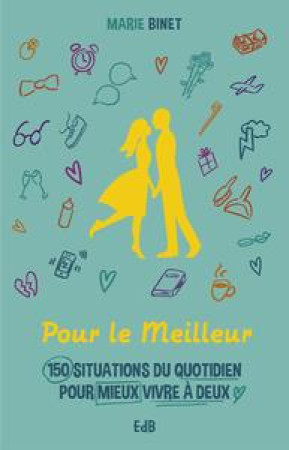 POUR LE MEILLEUR - 170 SITUATIONS DU QUOTIDIEN POUR MIEUX VIVRE A DEUX - BINET MARIE - BEATITUDES
