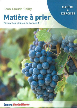 MATIERE A PRIER. DIMANCHES ET FETES DE L-ANNEE A - SAILLY JEAN-CLAUDE - VIE CHRETIENNE