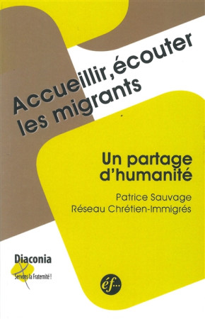 ACCUEILLIR, ECOUTER LES MIGRANTS : UN PARTAGE D-HUMANITE - PATRICE SAUVAGE - Ed. franciscaines