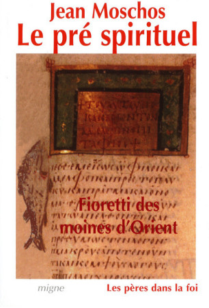 FIORETTI DES MOINES D-ORIENT : LE PRE SPIRI TUEL JEAN MOSCHOS INTROD, NOTES ET GLOSSAIR - Jean Moschos - MIGNE