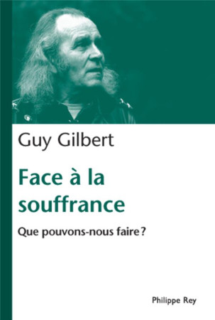 FACE A LA SOUFFRANCE. QUE POUVONS NOUS FAIR E? - GILBERT GUY - REY
