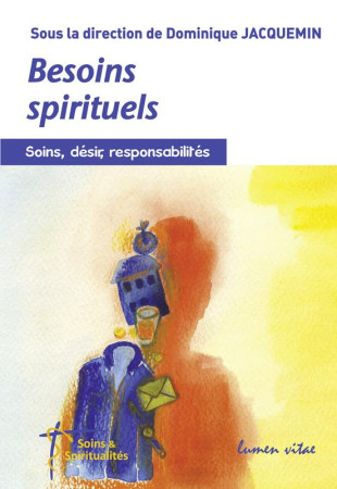 BESOINS SPIRITUELS. SOINS, DESIRS, RESPONSA BILITES - JACQUEMIN D - Lumen vitae