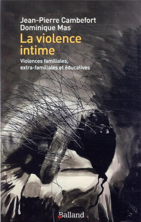 VIOLENCE INTIME / VIOLENCES FAMILIALES, EXTRA-FAMILIALES ET EDUCATIVES - CAMBEFORT JEAN-PIERR - BALLAND