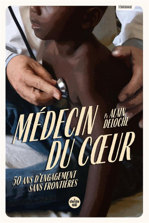 MEDECIN DU COEUR - 50 ANS D ENGAGEMENT SANS FRONTIERES - DELOCHE ALAIN - LE CHERCHE MIDI