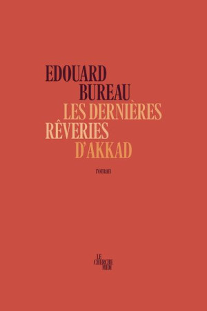 DERNIERES REVERIES D-AKKAD (LES) - BUREAU EDOUARD - LE CHERCHE MIDI
