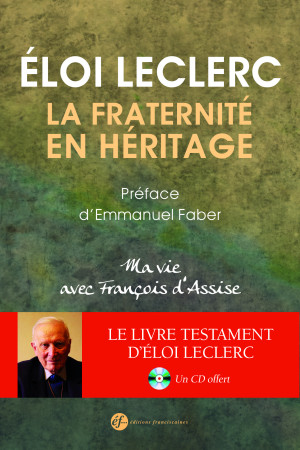 FRATERNITE EN HERITAGE / UNE VIE AVEC FRANCOIS D-ASSISE (1 CD OFFERT) - Eloi Leclerc. - FRANCISCAINES