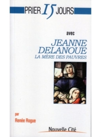 PRIER 15 JOURS AVEC SAINTE JEANNE DELANOUE - Renée Rogue - NOUVELLE CITE