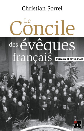 CONCILE DES EVEQUES FRANCAIS (LE) - VATICAN II (1959-1965) - Christian Sorrel - CLD