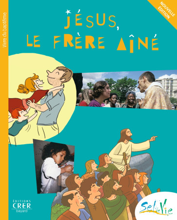SEL DE VIE - 9/11 ANS - JESUS LE FRERE AINE - NE 2013 -  SERVICE DE CATÉCHÈSE DU DIOCÈSE DE QUIMPER - CRER BAYARD