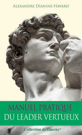 MANUEL PRATIQUE DU LEADER VERTUEUX - Alexandre Dianine-Havard - LAURIER