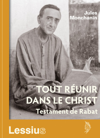 TOUT REUNIR DANS LE CHRIST. TESTAMENT DE RABAT - Jules Monchanin - LESSIUS