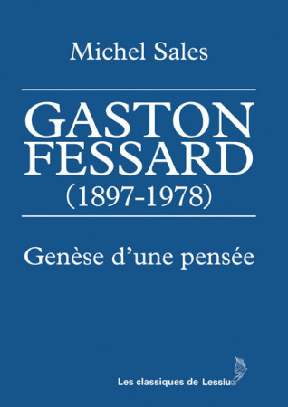 GASTON FESSARD 1897-1978 / GENESE D-UNE PENSEE - Michel Sales - LESSIUS