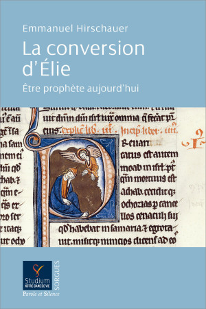 CONVERSION D-ELIE (LA) - ETRE PROPHETE AUJOURD-HUI - Emmanuel Hirschauer - PAROLE SILENCE