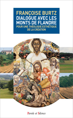 DIALOGUE AVEC LES MONTS DE FLANDRE / POUR UNE THEOLOGIE ESTHETIQUE DE LA CREATION - Francoise Burtz - PAROLE SILENCE