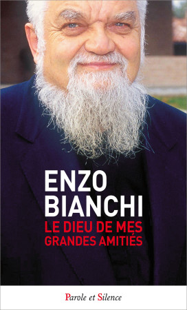 DIEU DE MES GRANDES AMITIES - Enzo Bianchi - PAROLE SILENCE