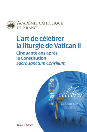 L ART DE CELEBRER LA LITURGIE DE VATICAN II -  Académie Catholique de France - PAROLE SILENCE