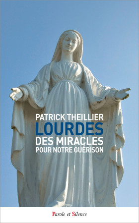 LOURDES DES MIRACLES POUR NOTRE GUERISON - Patrick Theillier - PAROLE SILENCE