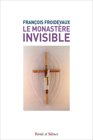 MONASTERE INVISIBLE (LE) - Françoise Froidevaux - PAROLE SILENCE