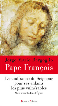 SOUFFRANCE DU SEIGNEUR POUR SES ENFANTS LES PLUS VULNERABLES - LES ABUS SEXUELS DANS L-EGLISE - Jorge Bergoglio - Pape François - PAROLE SILENCE