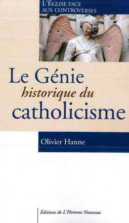 GENIE HISTORIQUE DU CATHOLICISME (LE) - Olivier Hanne - HOMME NOUVEAU