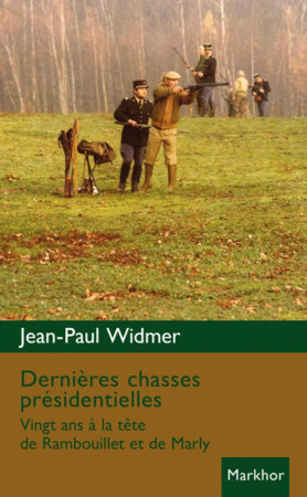 DERNIERES CHASSES PRESIDENTIELLES. VINGT ANS A LA TETE DE RAMBOUILLE DE MARLY - Jean-Paul Widmer - MONTBEL