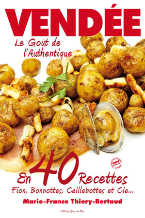 VENDEE LE GOUT AUTHENTIQUE EN 40 RECETTES - Marie-France Bertaud - MINES DE RIEN