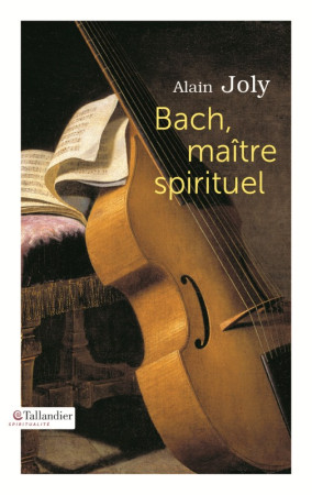 BACH MAITRE SPIRITUEL - Alain Joly - TALLANDIER