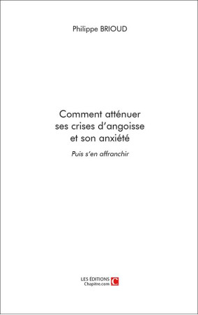COMMENT ATTENUER SES CRISES D'ANGOISSE ET S ON ANXIETE - PHILIPPE BRIOUD - CHAPITRE.COM