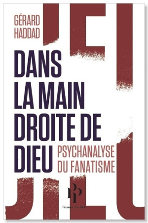 DANS LA MAIN DROITE DE DIEU. PSYCHANALYSE D U FANATISME - Gérard Haddad - 1ER PARALLELE