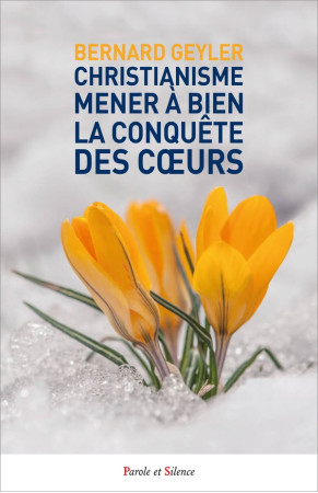 CHRISTIANISME  MENER A BIEN LA CONQUETE DES COEURS - POUR UNE NOUVELLE EVANGELISATION ADAPTEE A NOTR - GEYLER BERNARD - PAROLE SILENCE