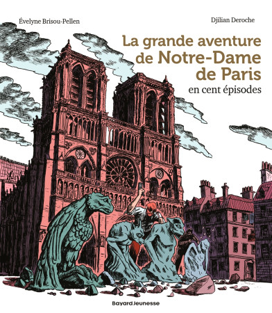 GRANDE AVENTURE DE NOTRE-DAME DE PARIS EN CENT EPISODES (LA) - Évelyne Brisou-Pellen - BAYARD JEUNESSE