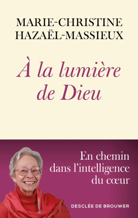 A LA LUMIERE DE DIEU - EN CHEMIN DANS L'INTELLIGENCE DU COEUR - Marie-Christine Hazaël-Massieux - DDB