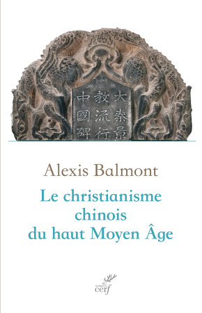 Le christianisme chinois du haut Moyen Âge - ALEXIS BALMONT - CERF