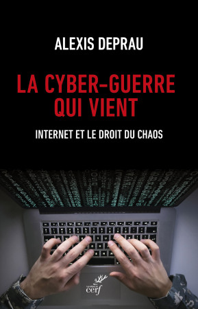 La cyber-guerre qui vient - Alexis Deprau - CERF