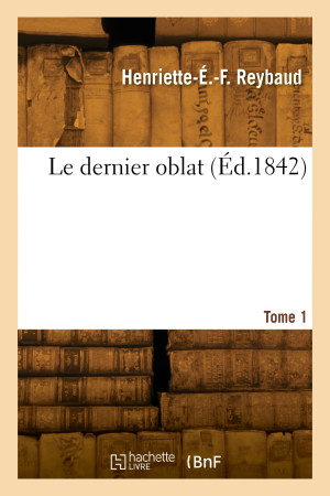 Le dernier oblat. Tome 1 - Henriette-Étiennette-Fanny Reybaud - HACHETTE BNF