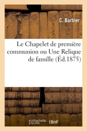 Le Chapelet de première communion ou Une Relique de famille -  Barbier - HACHETTE BNF